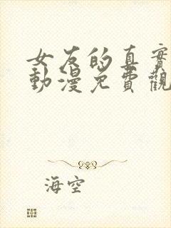 女友的真实相貌动漫免费观看全集