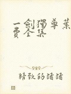 一剑独尊叶玄免费全集