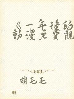 《一年后的你》动漫免费观看全集