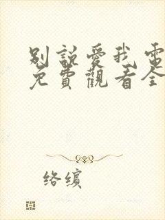 别说爱我电视剧免费观看全集高清封面