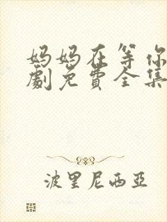 妈妈在等你电视剧免费全集在线观看封面