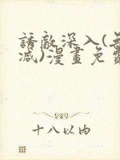 诱敌深入(无删减)漫画免费