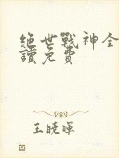 绝世战神全文阅读免费