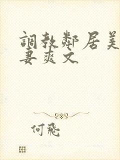 调教邻居美艳人妻爽文