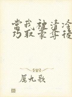 当我被清冷公子巧取豪夺后小说免费阅读