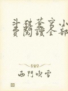 斗破苍穹小说免费阅读全部软件