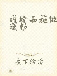 曜给西施做剧烈运动