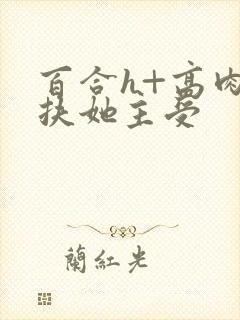 百合h+高肉+扶她主受