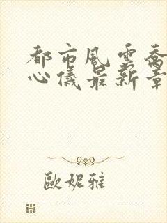 都市风云乔梁叶心仪最新章节封面