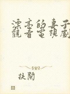 漂亮的妻子在线观看电视剧免费高清