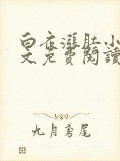 白夜涨肚小说全文免费阅读无弹窗