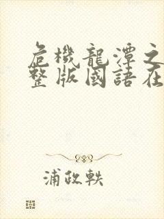 危机龙潭之战完整版国语在线观看