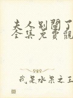 夫人别闹了短剧全集免费观看高清