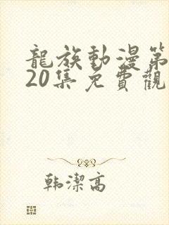 龙族动漫第二季20集免费观看