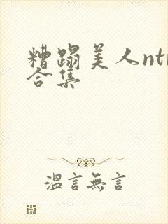 糟蹋美人ntr合集