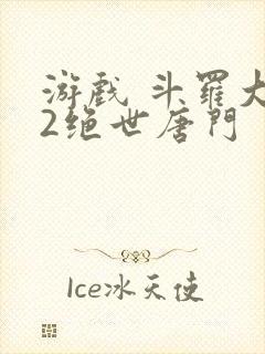 游戏 斗罗大陆2绝世唐门