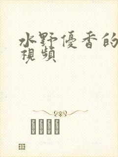 水野优香的人妻视频