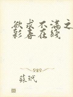 欲求不满之夏目彩春在线