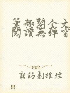 笔趣阁全文在线阅读无弹窗