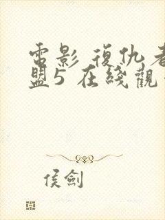 电影 复仇者联盟5 在线观看