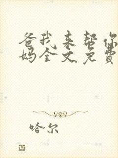 爸我来帮你追我妈全文免费阅读