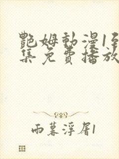 艳姆动漫1到6集免费播放