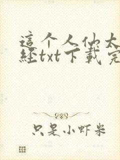 这个人仙太过正经txt下载完整版