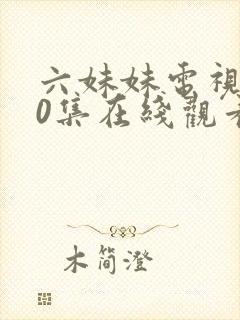 六妹妹电视剧40集在线观看免费