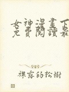 女神漫画下拉式免费阅读最新版本