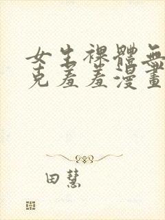 女生裸体无马赛克羞羞漫画