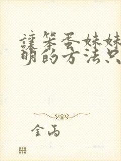 让笨蛋妹妹变聪明的方法只有我的