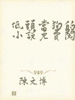 低头当狗的反派小说免费阅读全文最封面