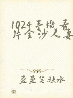 1024手机看片金沙人妻在线