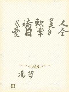 《娇软美人的疼爱日常》全文阅读