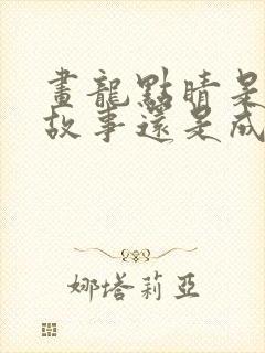 画龙点睛是寓言故事还是成语故事