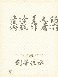 清冷美人的神奇游戏作者:抹茶冫水