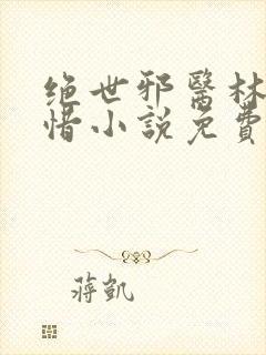 绝世邪医林凡叶惜小说免费阅读全文无弹窗