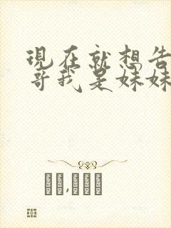 现在就想告诉哥哥我是妹妹