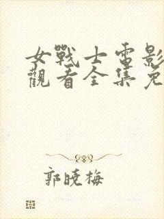 女战士电影在线观看全集免费高清