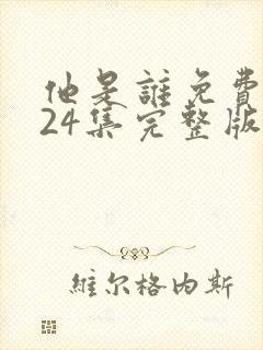 他是谁免费观看24集完整版