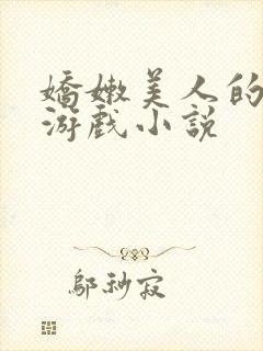 娇嫩美人的堕落游戏小说