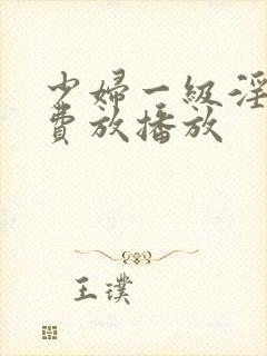 少妇一级淫片免费放播放