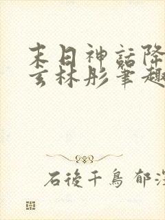 末日神话降临陈玄林彤笔趣阁