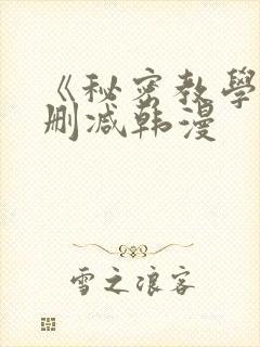 《秘密教学》无删减韩漫