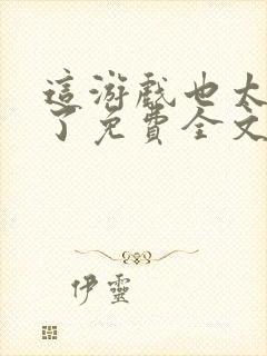 这游戏也太真实了免费全文下载