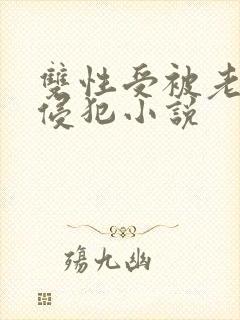 双性受被老丑肥侵犯小说