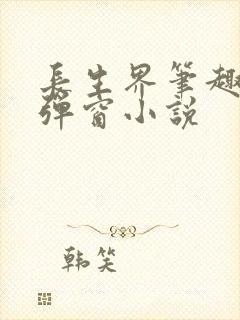 长生界笔趣阁无弹窗小说