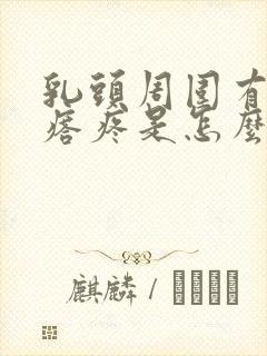 乳头周围有小疙瘩疼是怎么回事