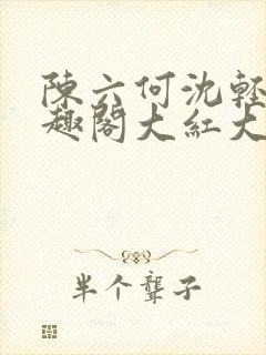 陈六何沈轻舞笔趣阁大红大紫