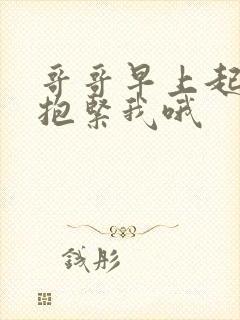 哥哥早上起来要抱紧我哦封面